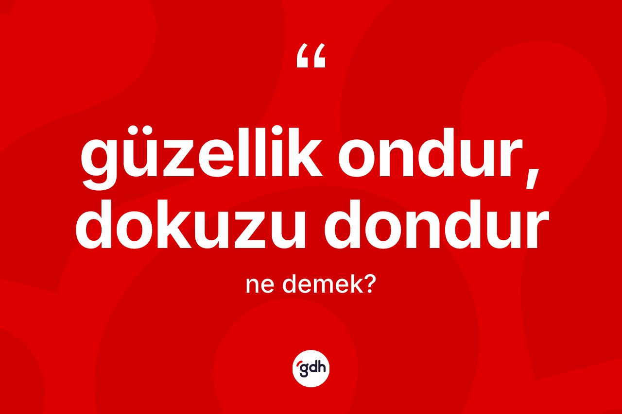 Güzellik ondur, dokuzu dondur ne anlama gelir?
