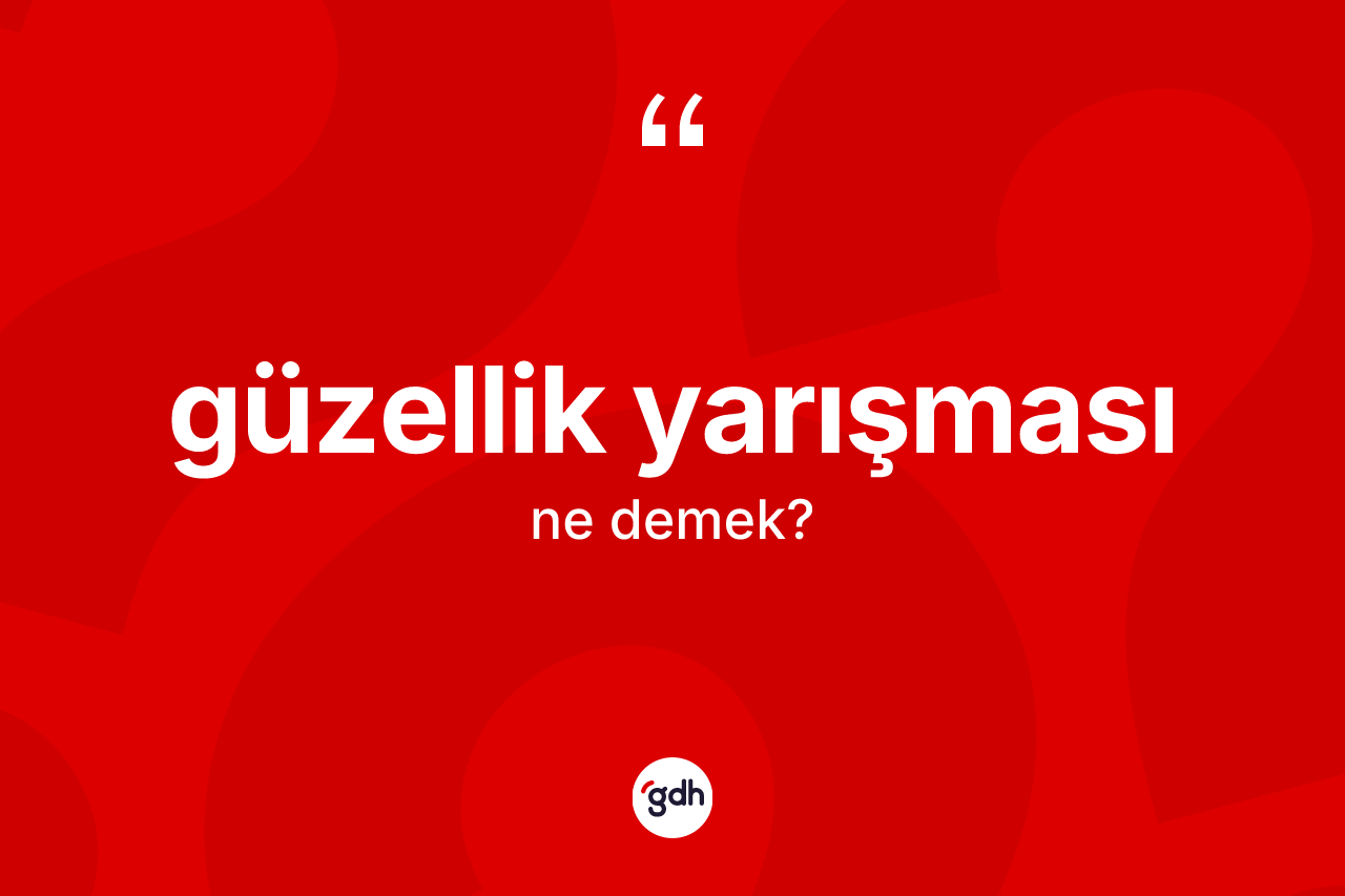 Güzellik yarışması kelimesinin anlamı nedir? Güzellik yarışması kelimesinin TDK anlamı nedir?