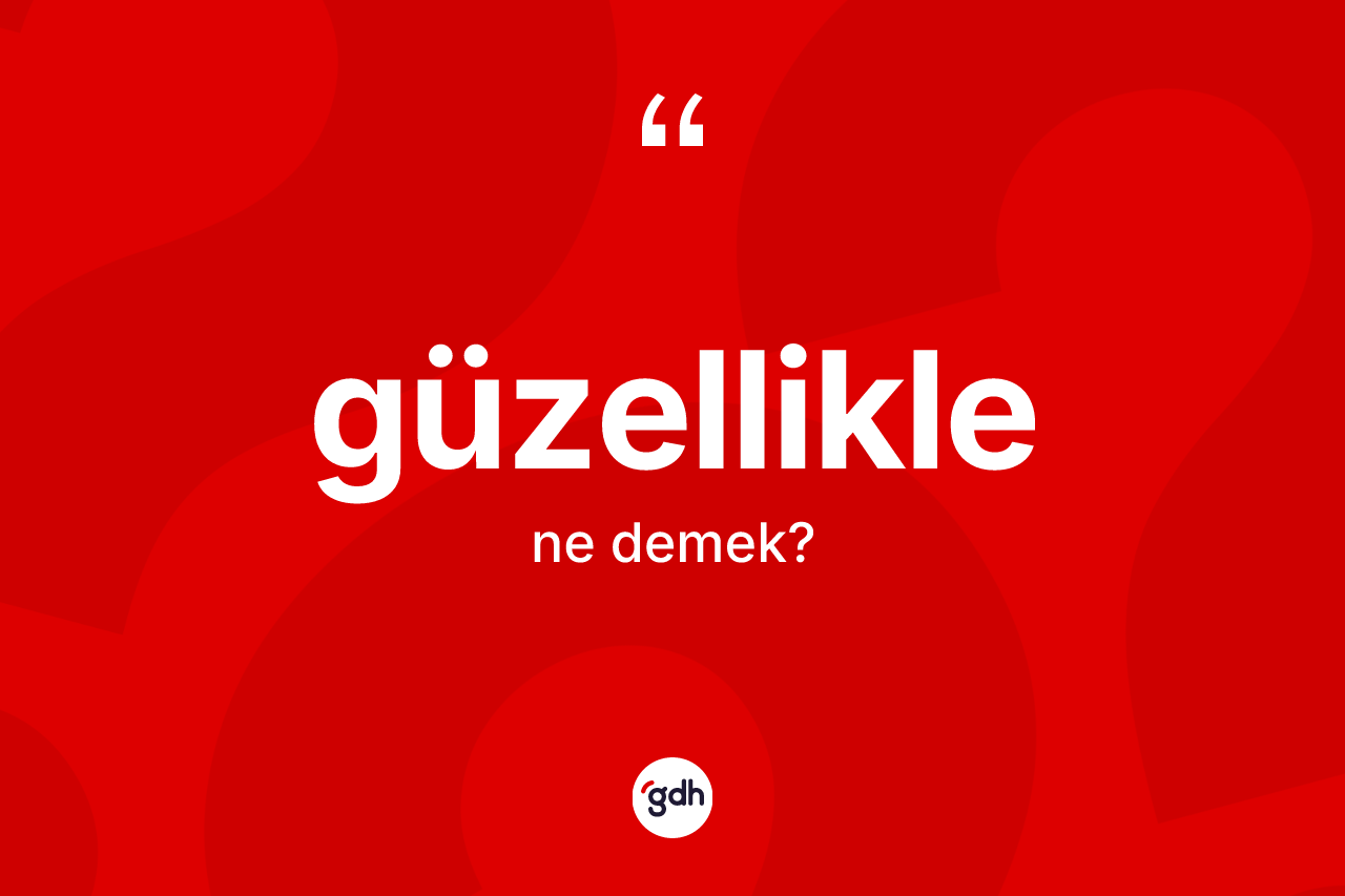 Güzellikle kelimesi ne anlama gelir? Güzelliklenin TDK'ya göre anlamı nedir?