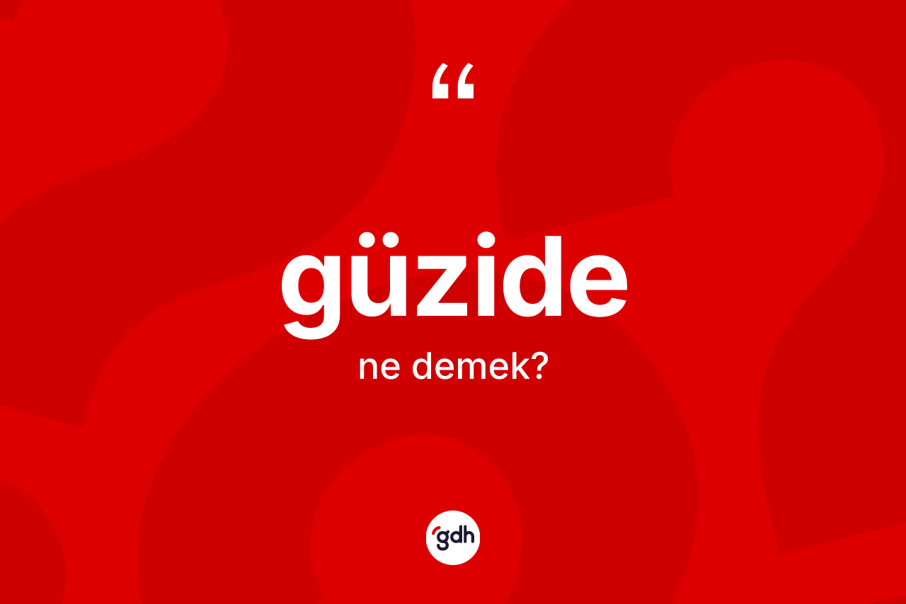 Güzide kelimesinin anlamı nedir? Güzidenin kısaca tanımı nedir?