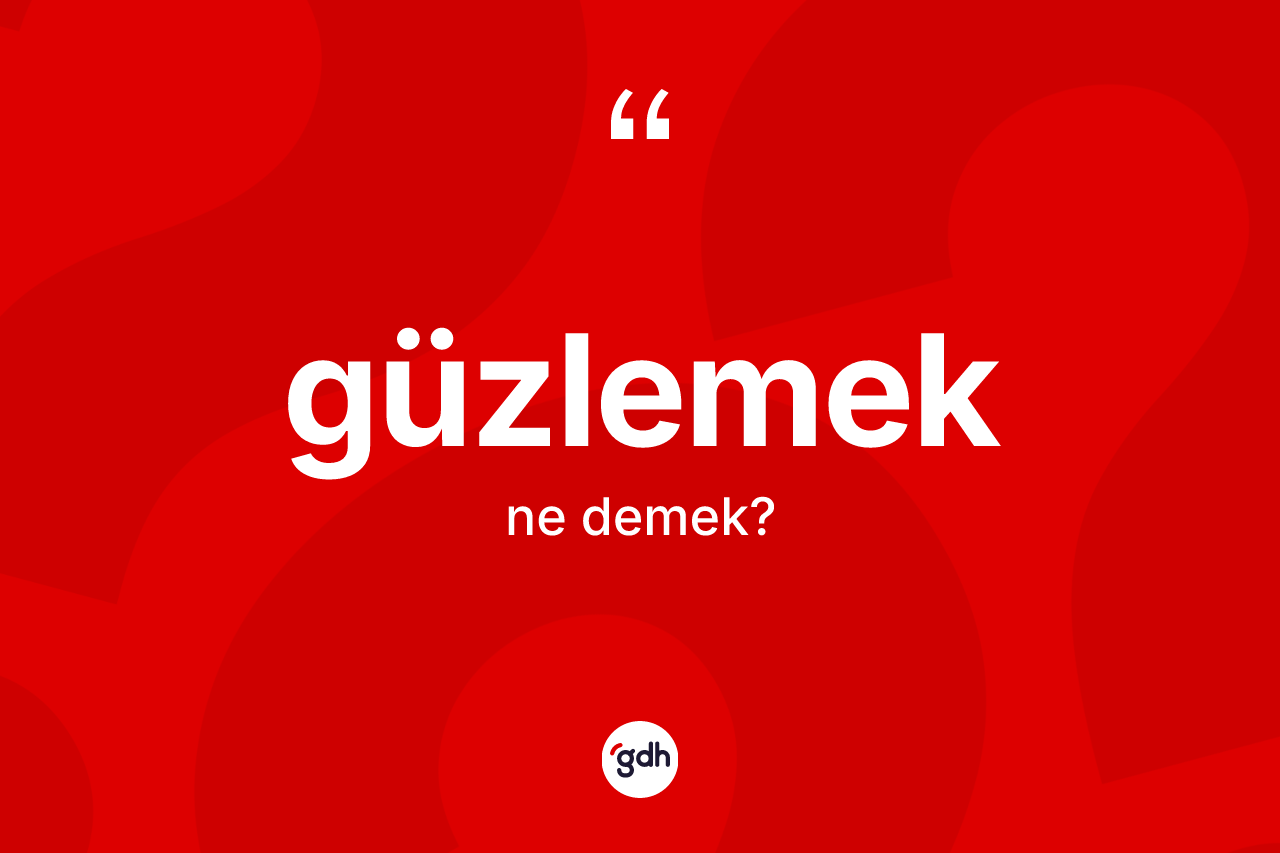 Güzlemek kelimesinin sözlükteki tanımı nedir? Güzlemek kelimesinin kaç farklı anlamı var?