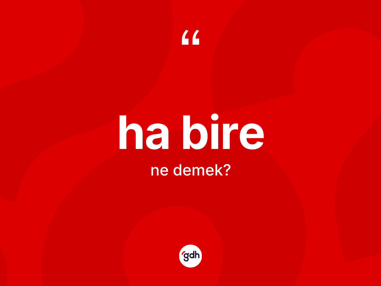 Ha bire ifadesinin tanımı nedir? Ha bire ifadesinin TDK'ya göre açıklaması nedir?
