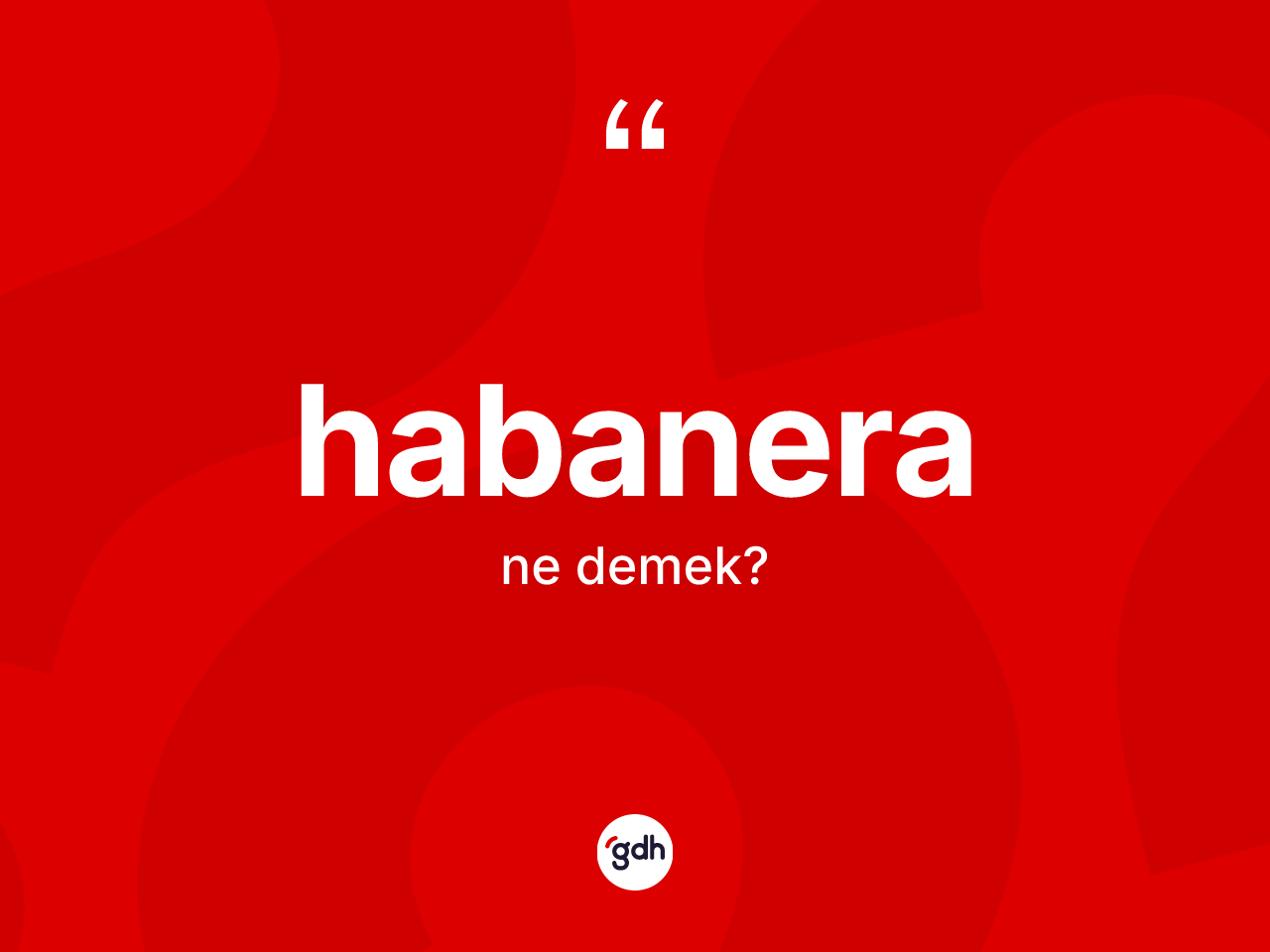 Habanera ne anlama gelir? Habaneranın sözlükteki anlamı nedir?