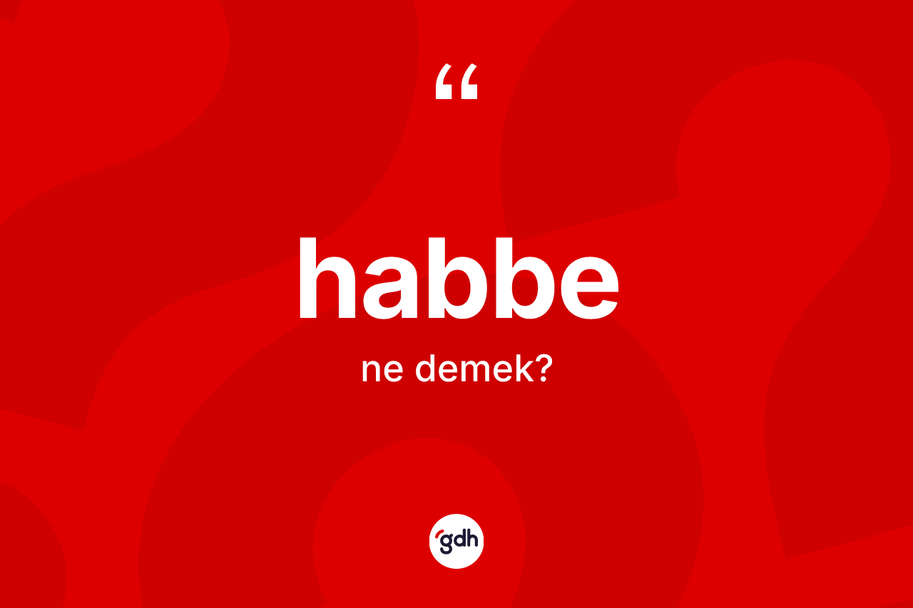Habbe kelimesinin anlamı nedir?