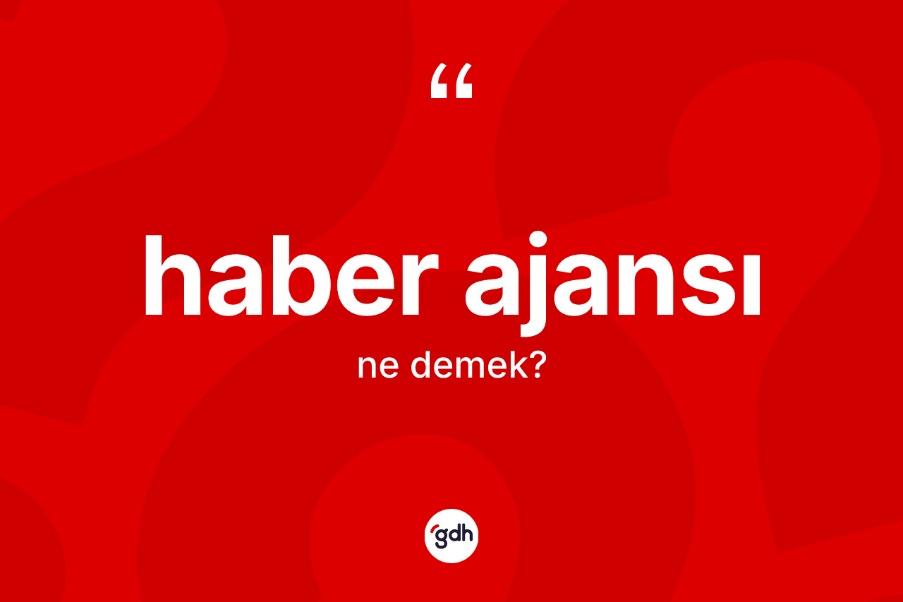 Haber ajansı ne demek? Haber ajansı kelimesinin özellikleri nelerdir?