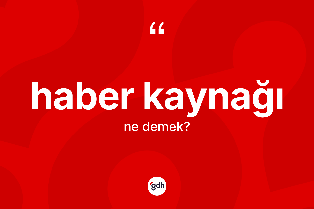 Haber kaynağı kelimesi nedir? Haber kaynağının halk arasındaki kullanımı nasıldır?