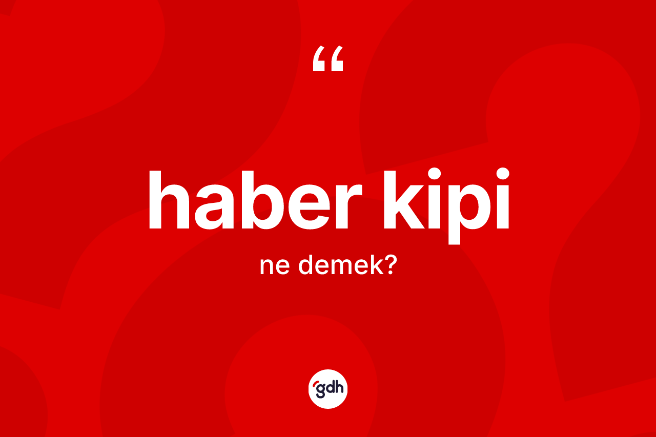 Haber kipi kelimesi nedir? Haber kipi kelimesinin TDK anlamı nedir?