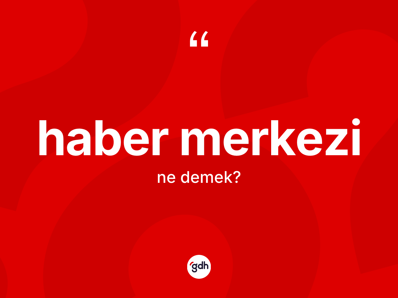 Haber merkezi kelimesi ne anlama gelir? Haber merkezi kelimesinin TDK'ya göre açıklaması nedir?