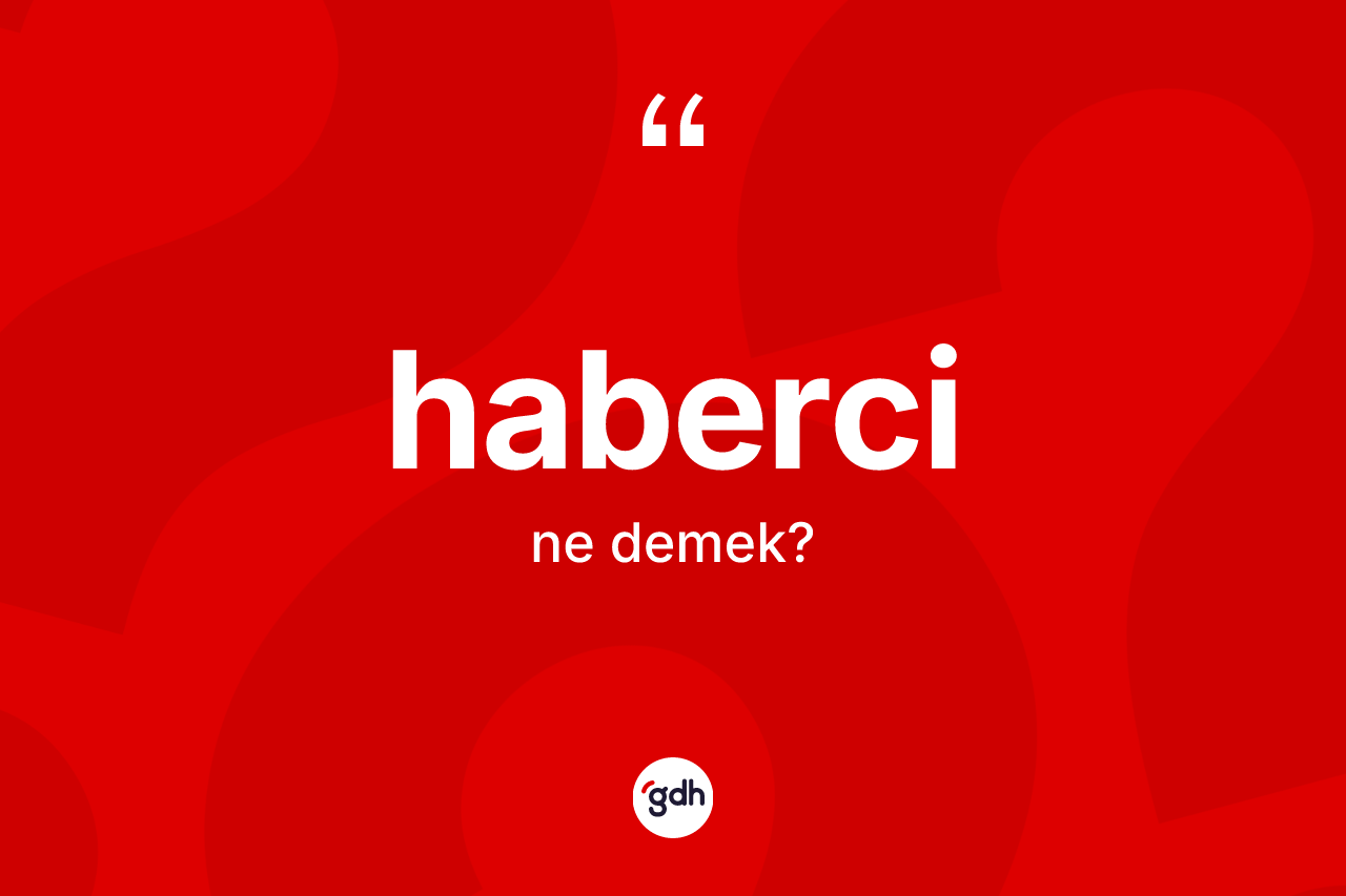 Haberci kelimesi ne demek? Habercinin TDK'ya göre anlamı nedir?