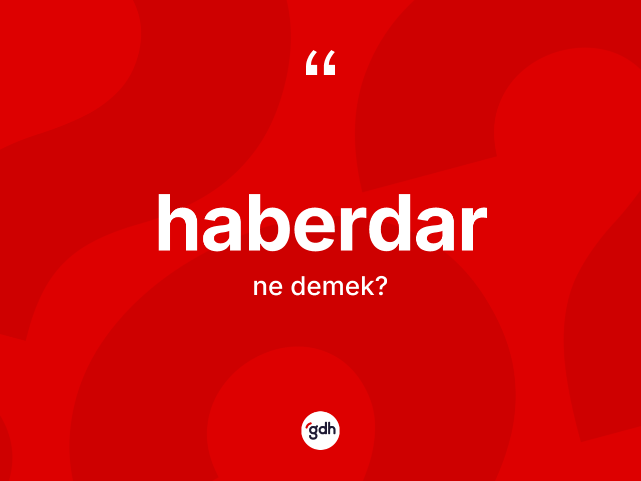 Haberdar ne demek? Haberdar kelimesinin TDK'ya göre açıklaması nedir?