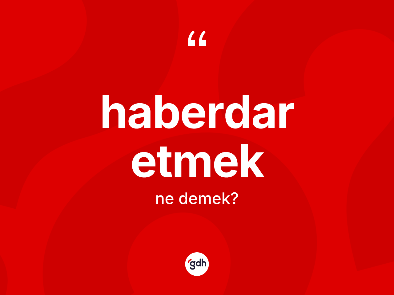 Haberdar etmek ifadesinin anlamı nedir? Haberdar etmek ifadesi nerede kullanılır?