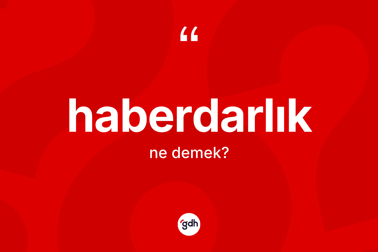 Haberdarlık kelimesi nedir? Haberdarlık kelimesinin özellikleri nelerdir?