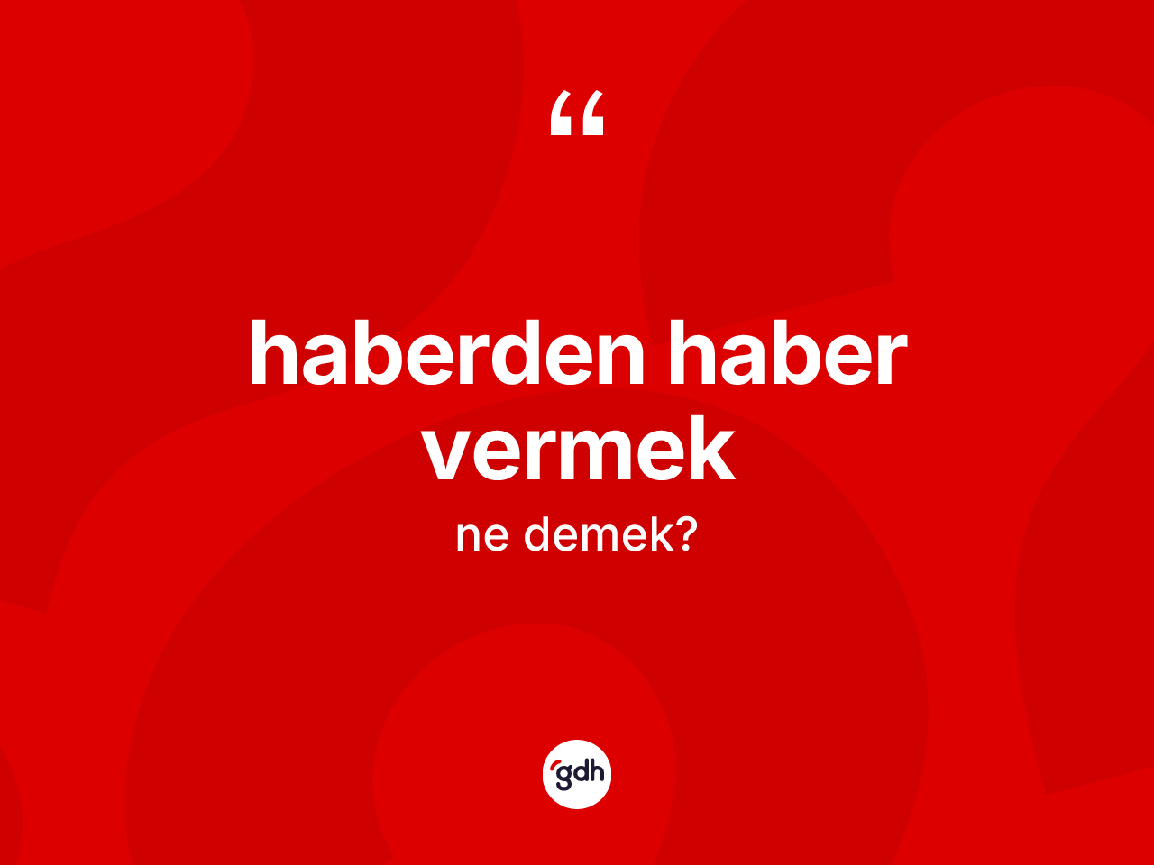 Haberden haber vermek ifadesi neyi anlatır? Haberden haber vermek sözünün TDK açıklaması nedir?