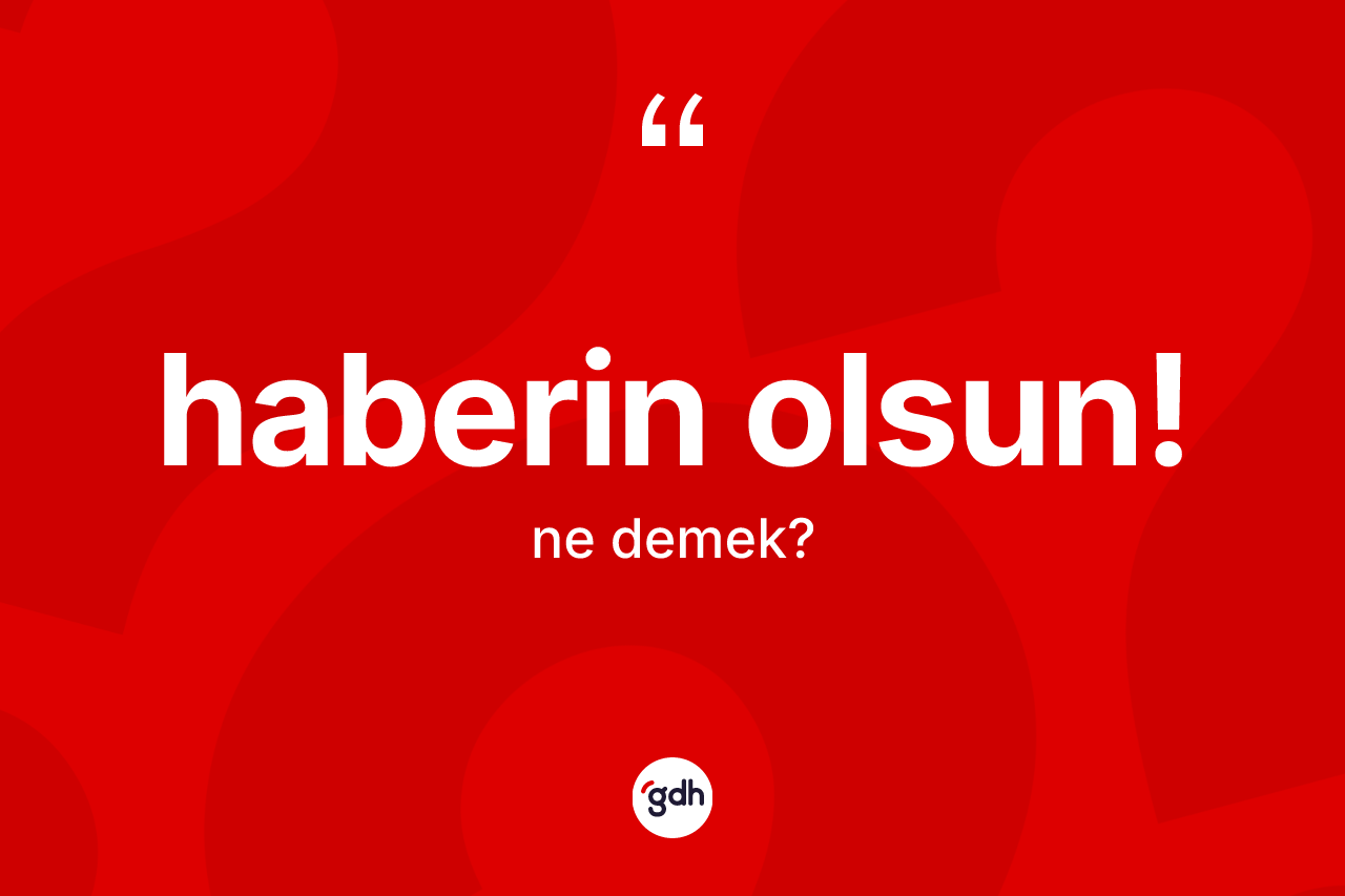 Haberin olsun! ifadesinin kısaca anlamı nedir?