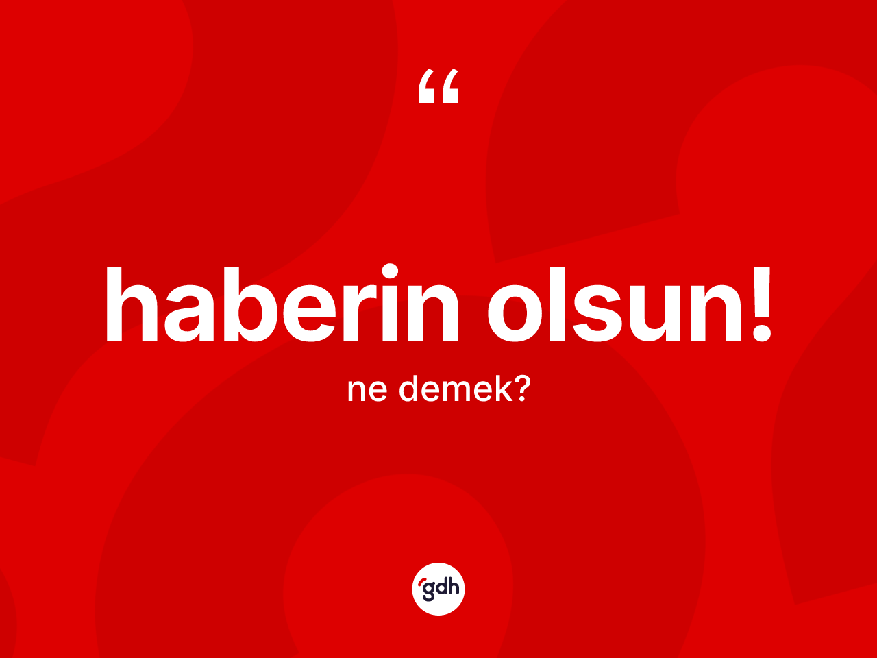 Haberin olsun! ifadesinin kısaca anlamı nedir? Haberin olsun! sözü nerede kullanılır?