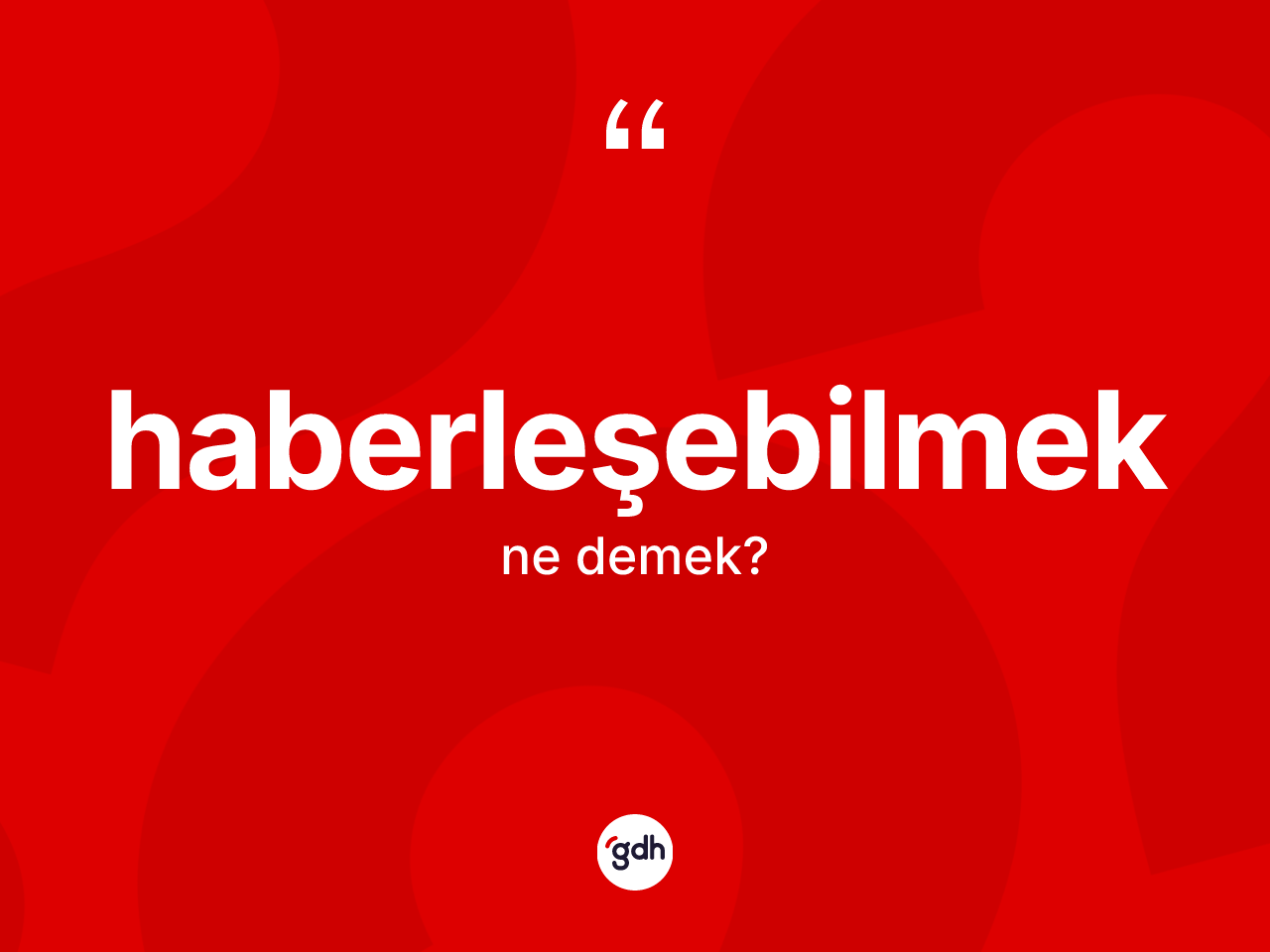 Haberleşebilmek kelimesi ne demek? Haberleşebilmek kelimesinin TDK anlamı nedir?