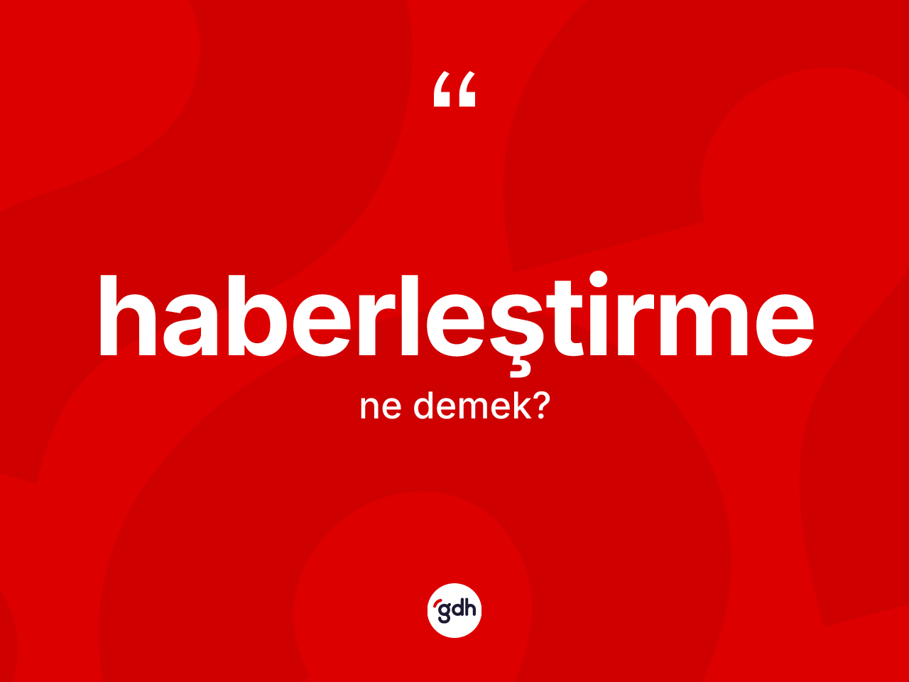 Haberleştirme kelimesinin tanımı nedir? Haberleştirme kelimesinin özellikleri nelerdir?