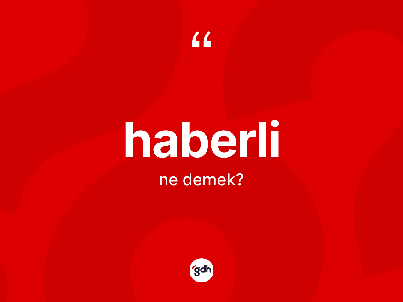 Haberli kelimesinin sözlükteki tanımı nedir? Haberlinin halk arasındaki kullanımı nasıldır?