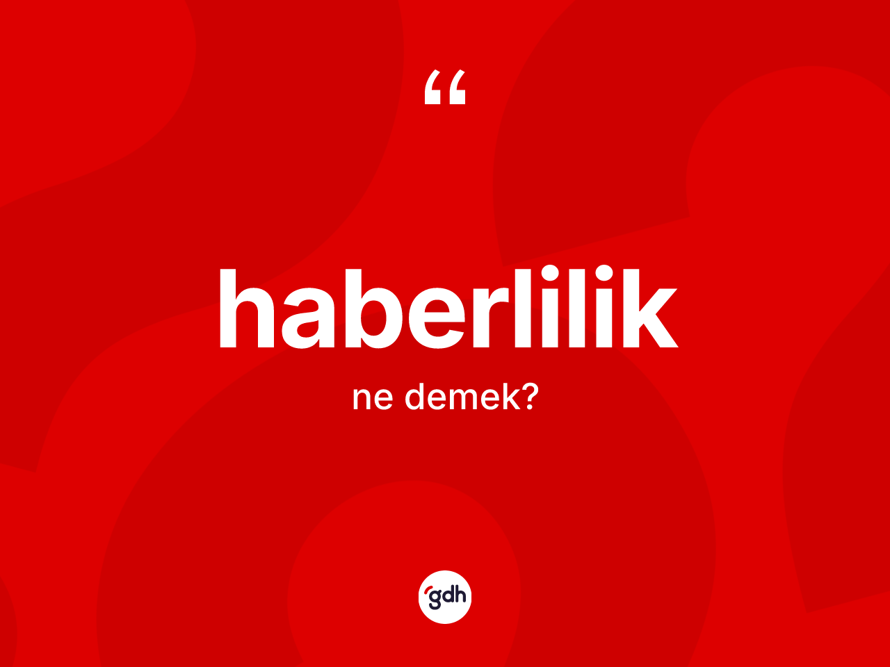 Haberlilik ne anlama gelir? Haberliliğin kısaca tanımı nedir?