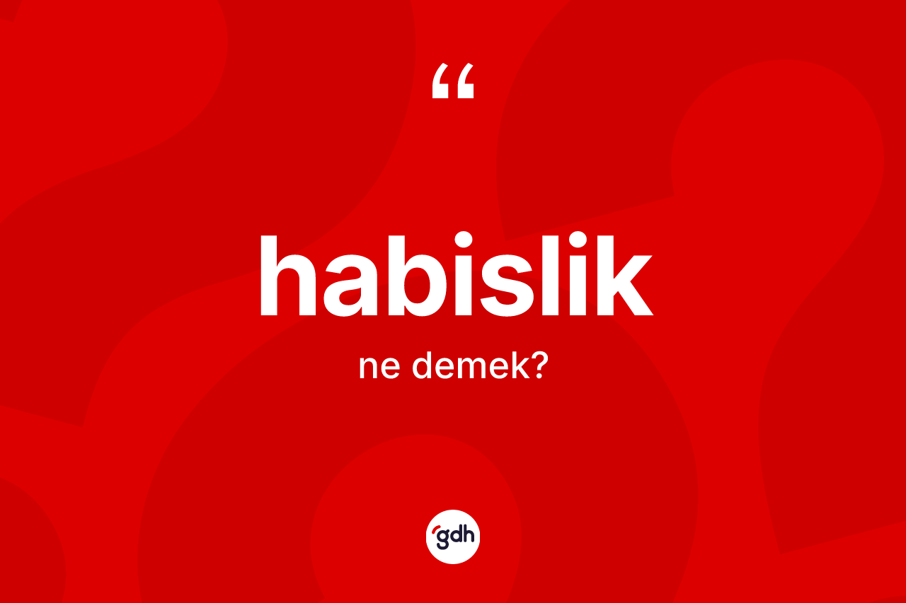 Habislik nedir? Habislik kelimesinin özellikleri nelerdir?