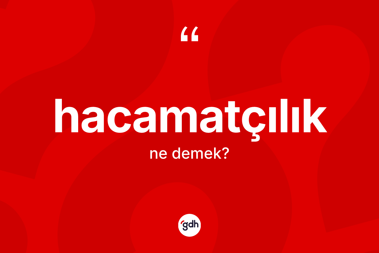 Hacamatçılık kelimesinin tanımı nedir?
