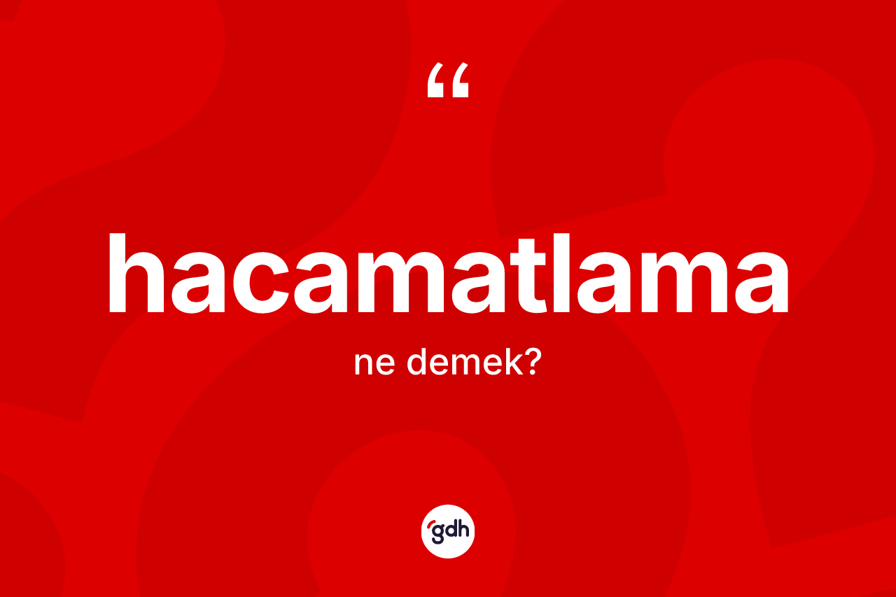 Hacamatlama kelimesinin anlamı nedir? Hacamatlamanın TDK'ya göre anlamı nedir?