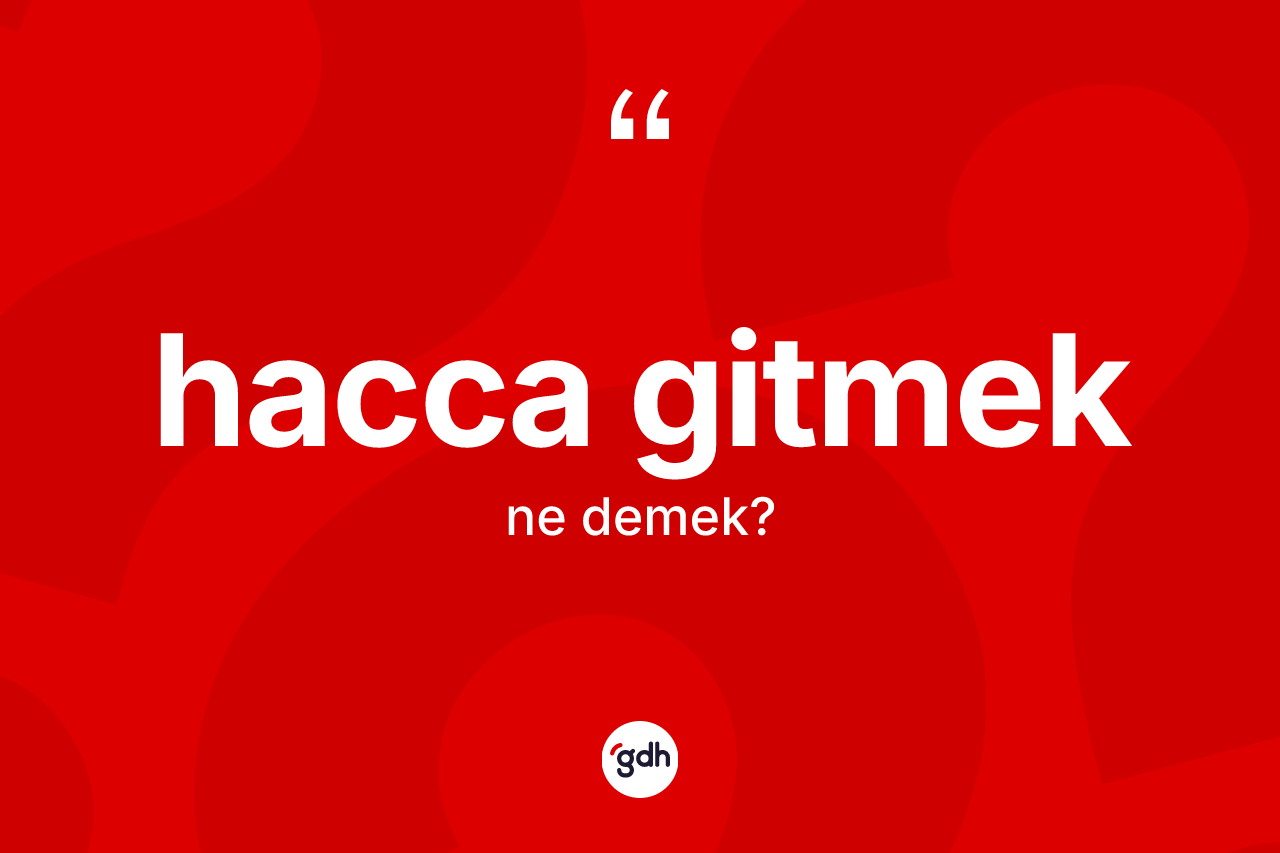 Hacca gitmek ne demektir? Hacca gitmek ifadesi hangi durumlarda kullanılır