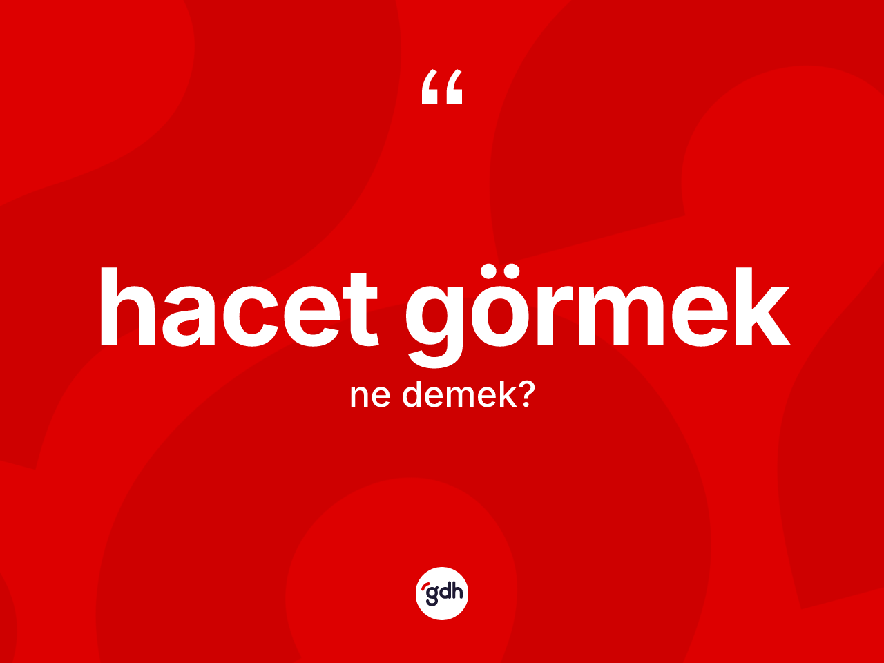 Hacet görmek ifadesi nedir? Hacet görmek sözünün TDK'ya göre anlamı nedir?