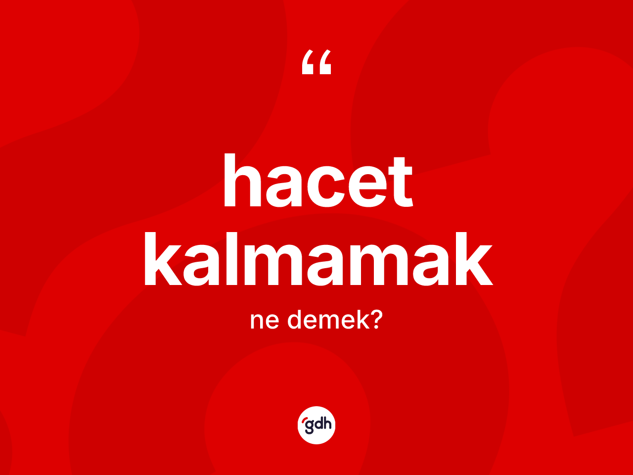 Hacet kalmamak ifadesinin kısaca tanımı nedir? Hacet kalmamak ifadesinin özellikleri nelerdir?