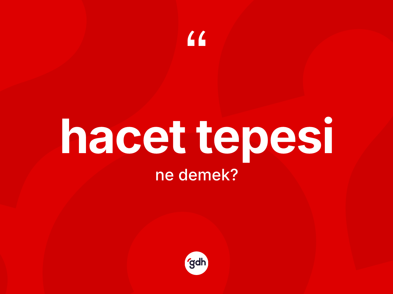 Hacet tepesi kelimesinin tanımı nedir? Hacet tepesi kelimesinin özellikleri nelerdir?