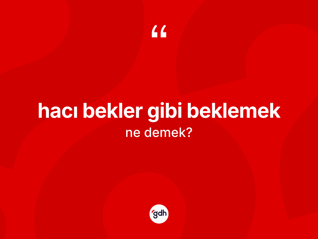 Hacı bekler gibi beklemek ifadesinin tanımı nedir? Hacı bekler gibi beklemek ifadesinin TDK açıklaması nedir?