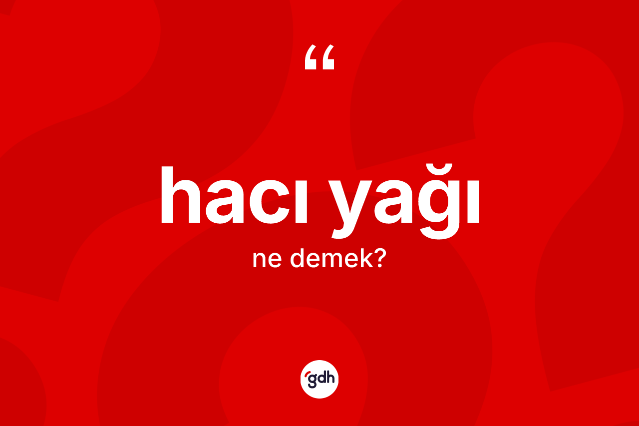 Hacı yağı kelimesinin anlamı nedir?