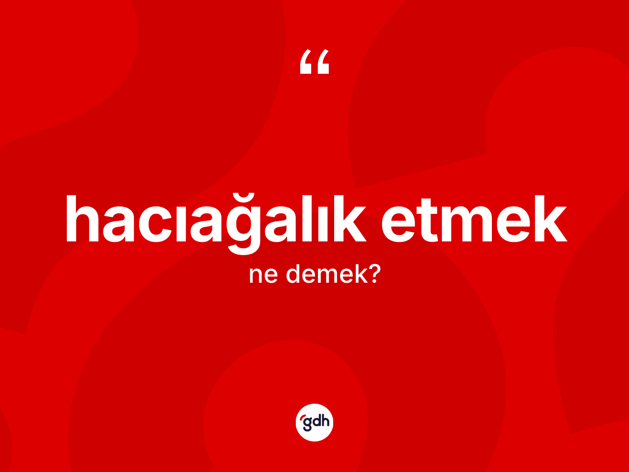 Hacıağalık etmek ifadesinin sözlükteki anlamı nedir? Hacıağalık etmek sözü hangi durumlarda kullanılır?