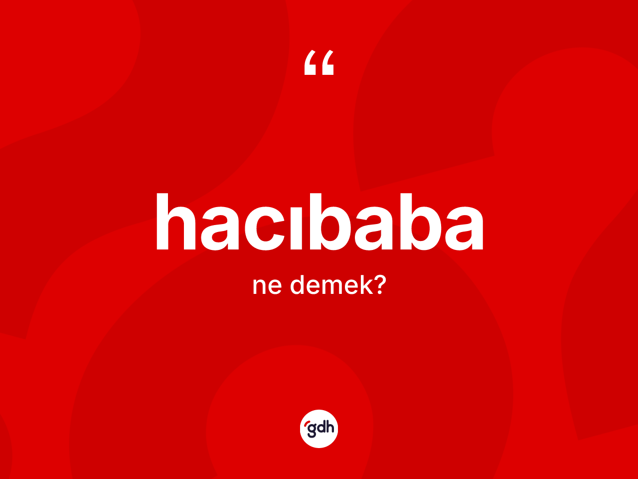 Hacıbaba ne anlama gelir? Hacıbabanın kısaca tanımı nedir?