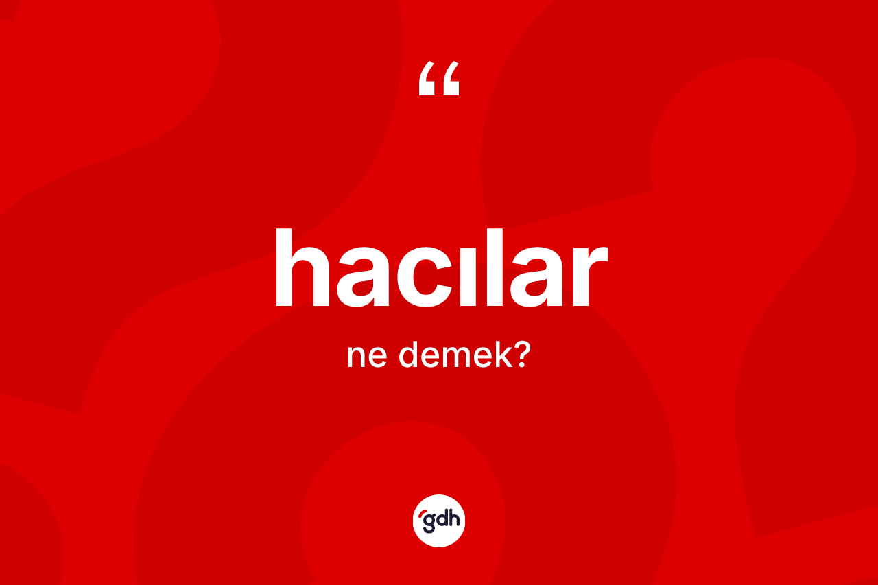 Hacılar ne demek? Hacılar'ın kısaca tanımı nedir?