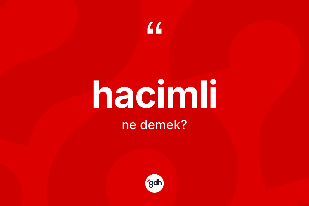 Hacimli ne demek? Hacimli kelimesinin kaç farklı anlamı var?