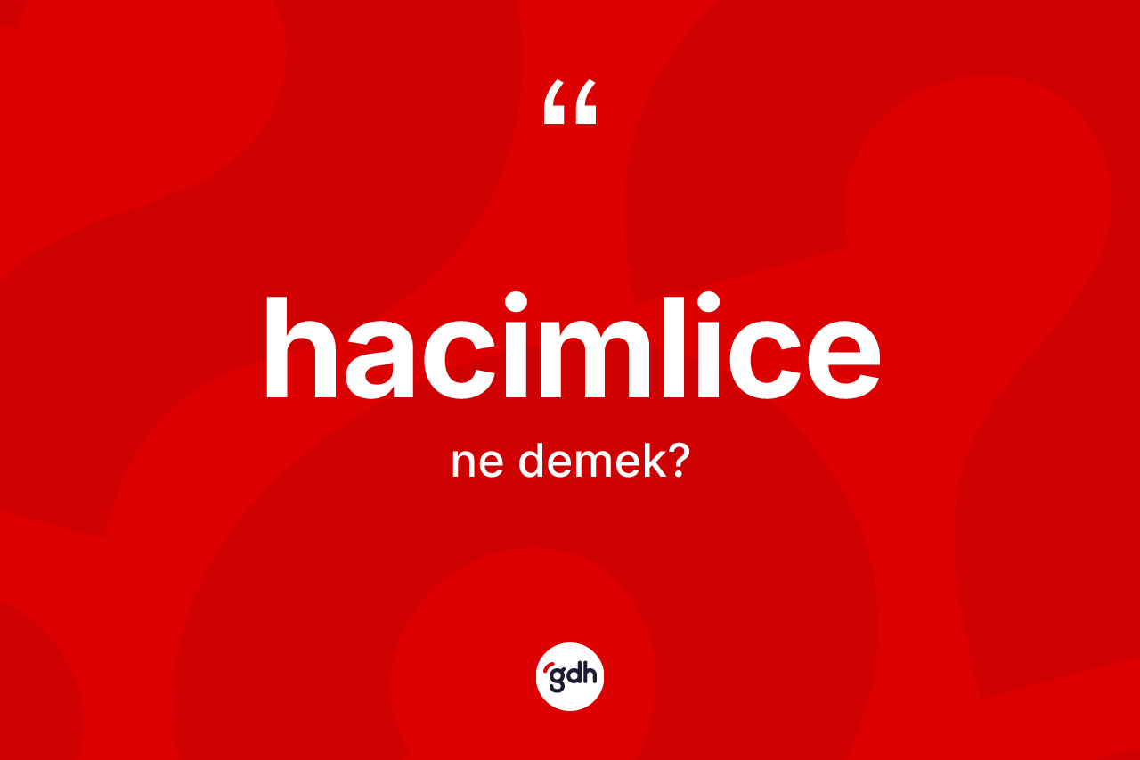 Hacimlice ne anlama gelir? Hacimlicenin kısaca tanımı nedir?
