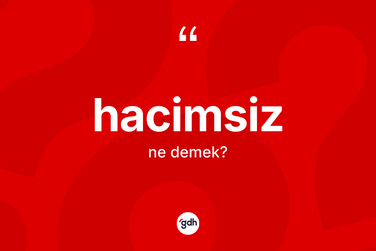 Hacimsiz ne demek? Hacimsizin halk arasındaki kullanımı nasıldır?