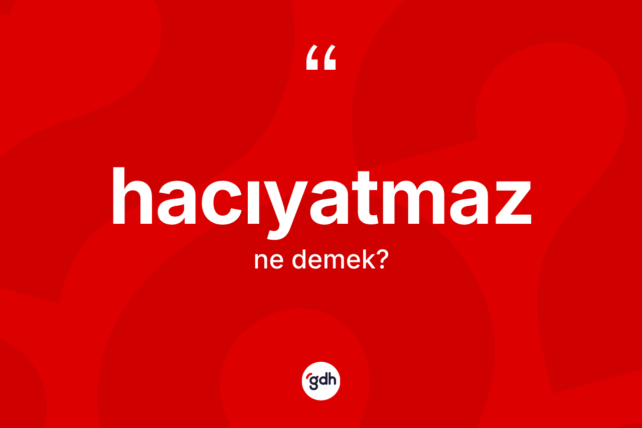 Hacıyatmaz kelimesi nedir?
