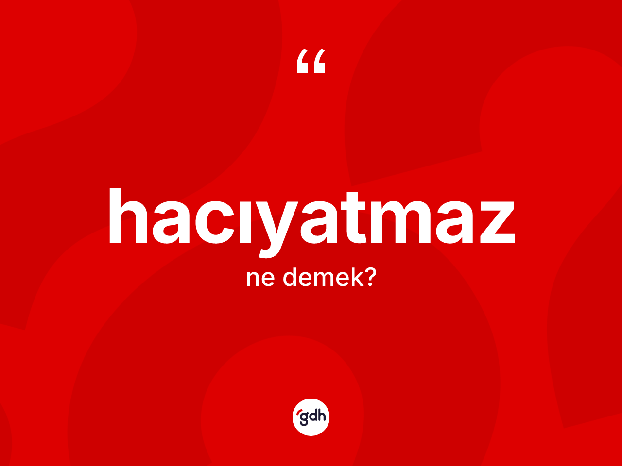 Hacıyatmaz kelimesi nedir? Hacıyatmazın TDK'ya göre anlamı nedir?