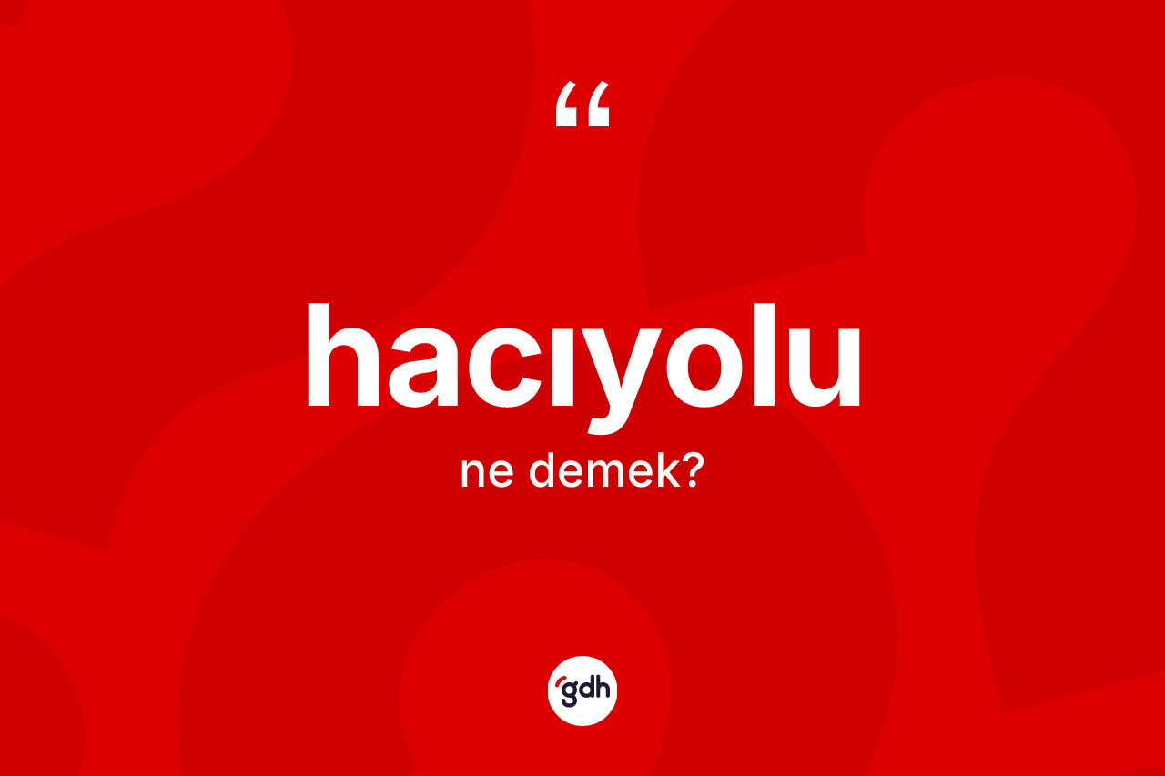 Hacıyolu kelimesinin sözlükteki tanımı nedir? Hacıyolu kelimesinin TDK'ya göre açıklaması nedir?