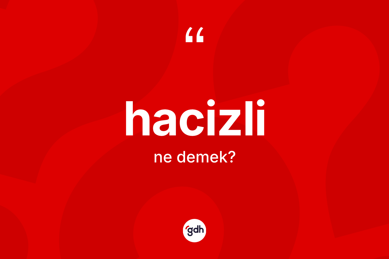 Hacizli kelimesinin sözlükteki tanımı nedir? Hacizli kelimesinin TDK anlamı nedir?