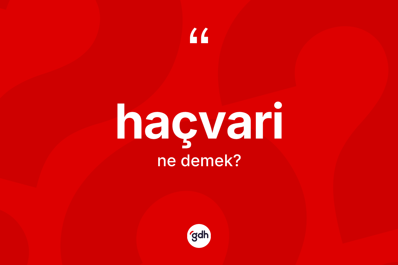 Haçvari kelimesi ne demek? Haçvarinin kısaca tanımı nedir?