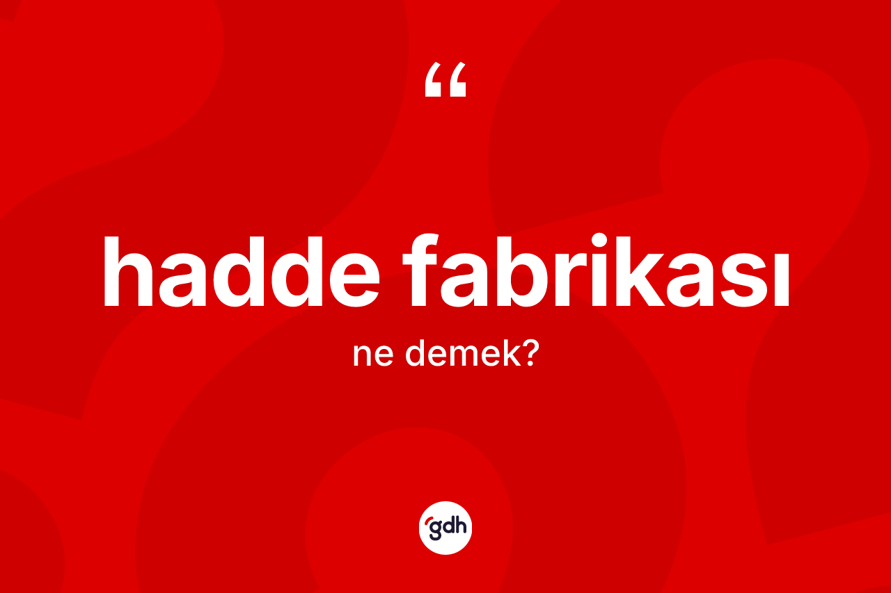 Hadde fabrikası kelimesi nedir? Hadde fabrikası kelimesinin TDK anlamı nedir?