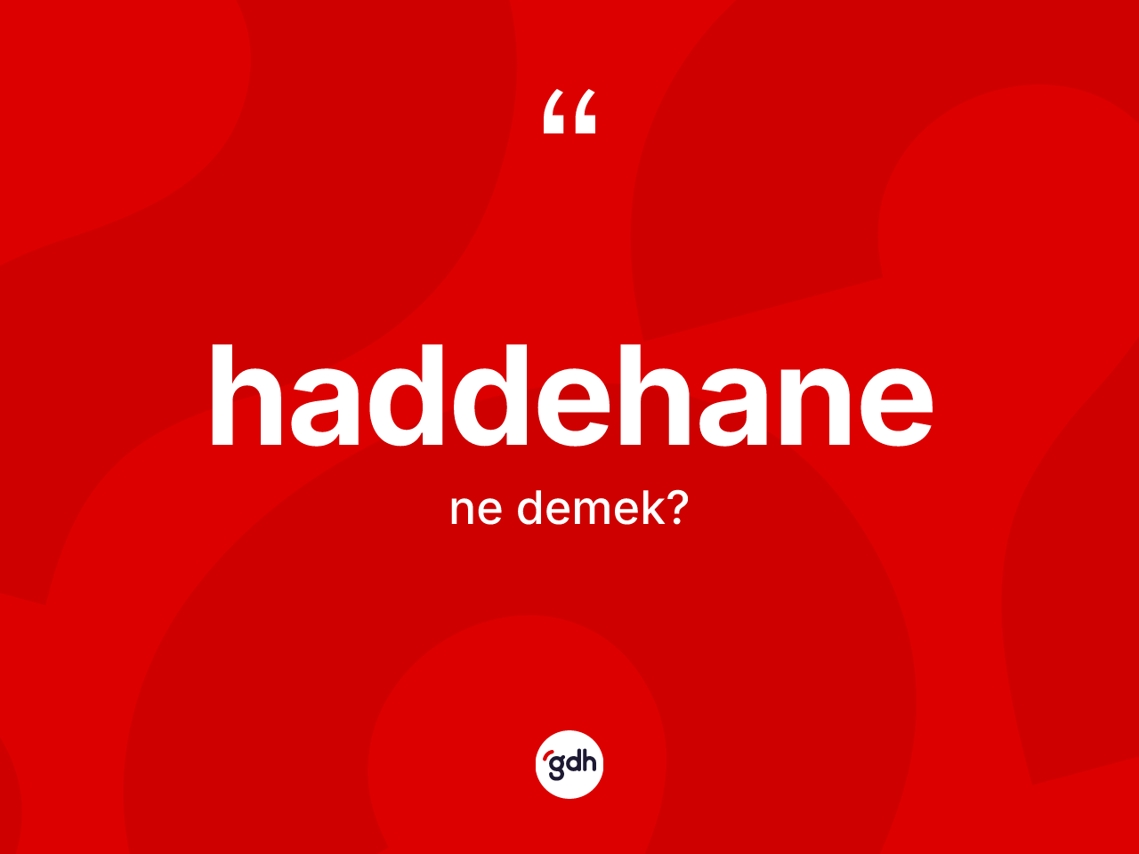 Haddehane kelimesi ne anlama gelir? Haddehanenin TDK'ya göre anlamı nedir?