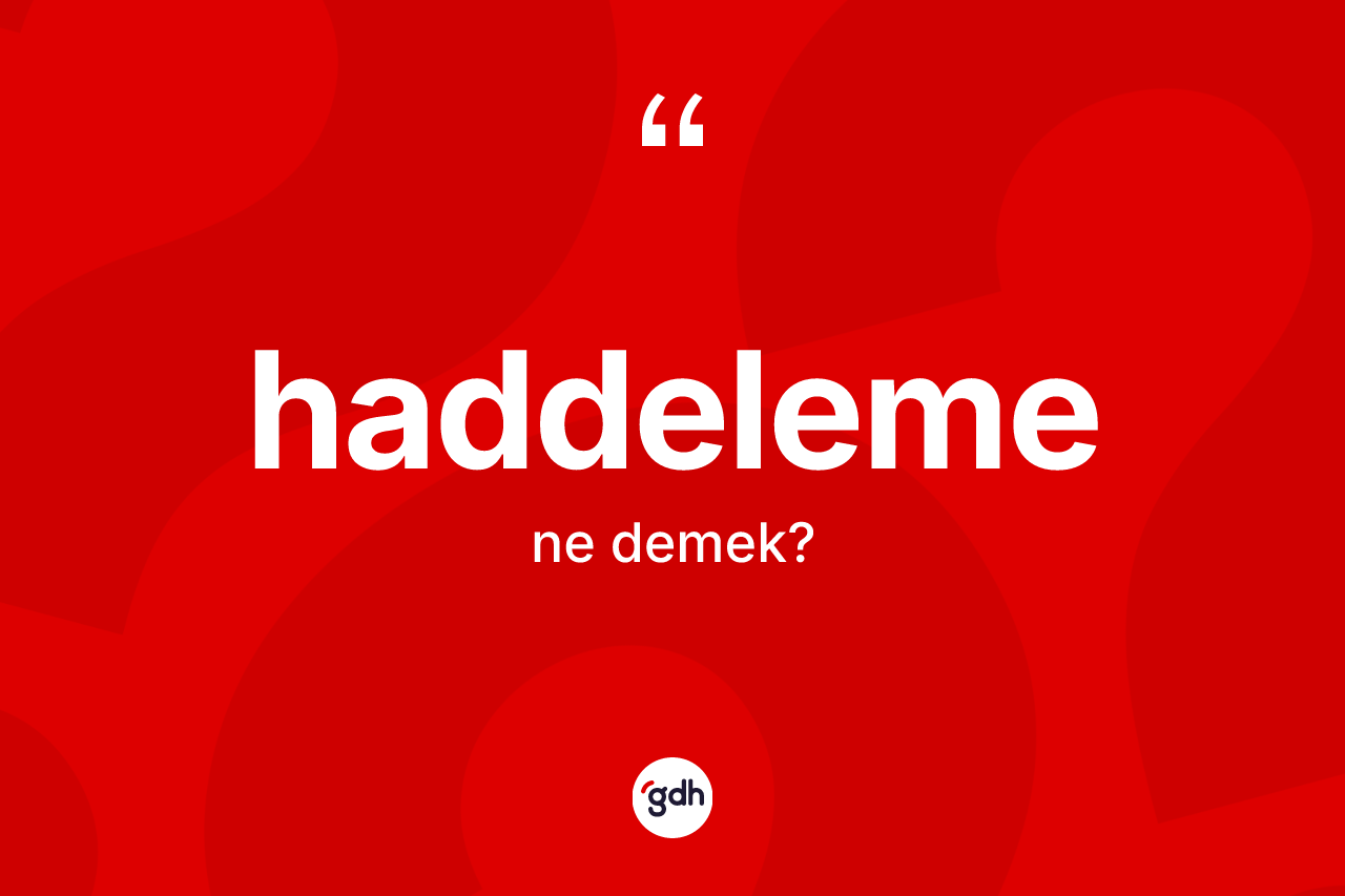 Haddeleme kelimesi ne anlama gelir? Haddelemenin kısaca tanımı nedir?