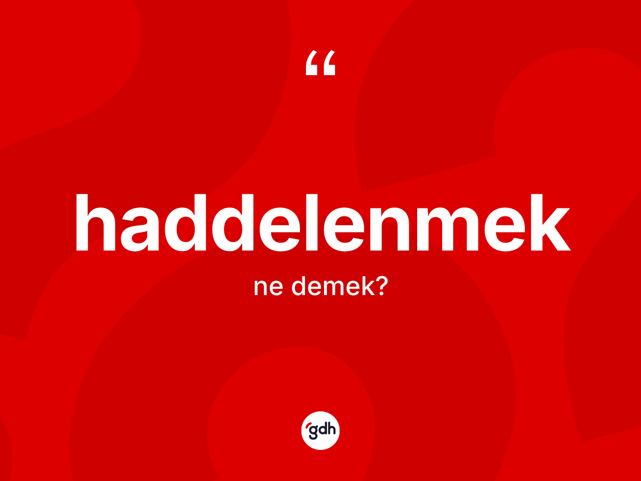 Haddelenmek kelimesi ne demek? Haddelenmeğin TDK'ya göre anlamı nedir?