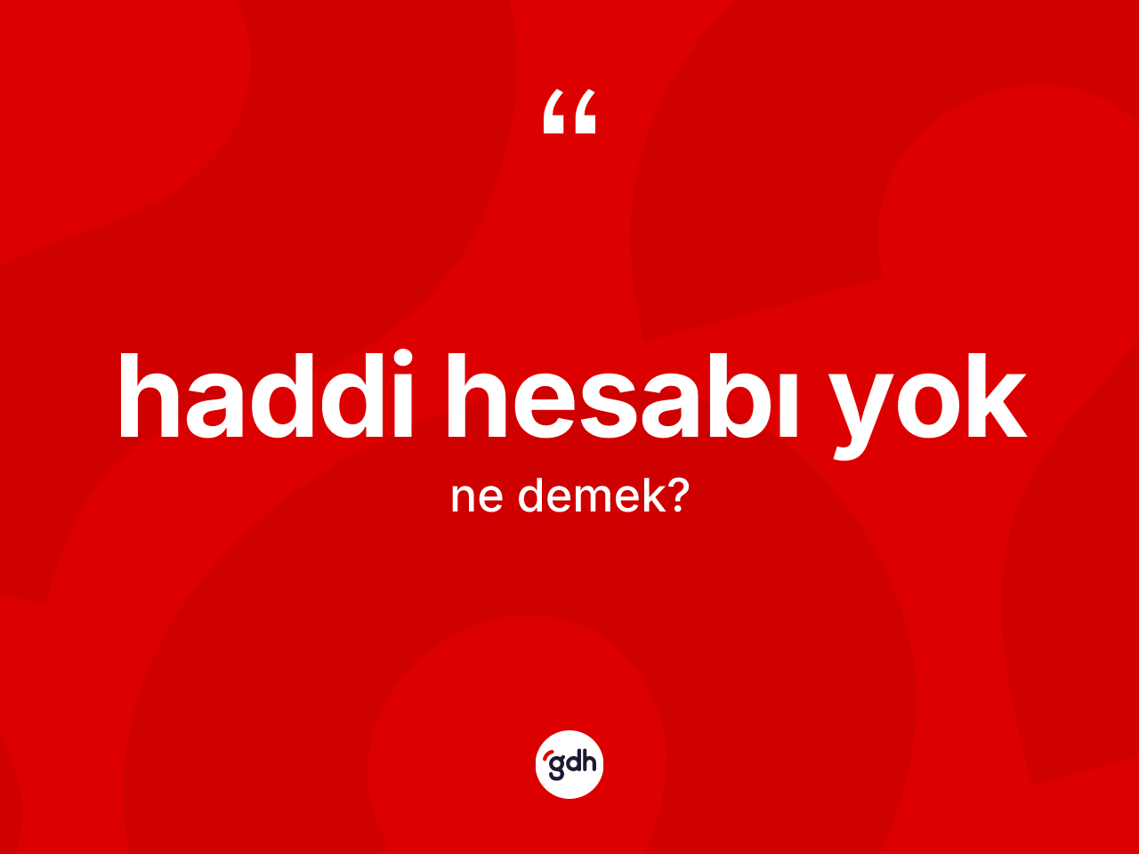 Haddi hesabı yok ifadesinin anlamı nedir? Haddi hesabı yok ifadesinin TDK anlamı nedir?