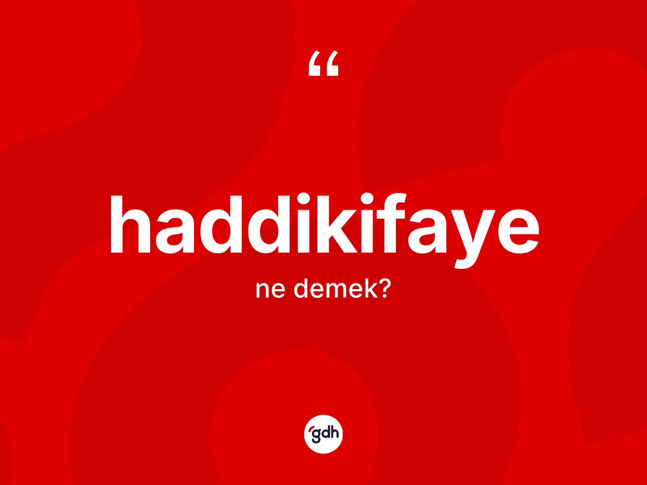 Haddikifaye kelimesi nedir? Haddikifaye kelimesinin TDK anlamı nedir?