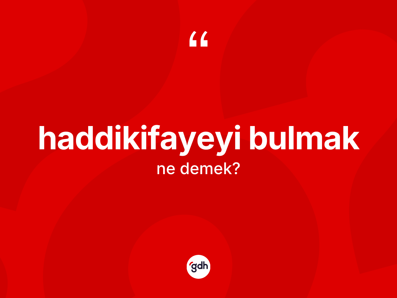 Haddikifayeyi bulmak ifadesinin kısaca tanımı nedir? Haddikifayeyi bulmak ifadesinin TDK'ya göre açıklaması nedir?